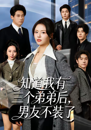 知道我有三个弟弟后，男友不装了（65集）短剧合集导演剪辑版