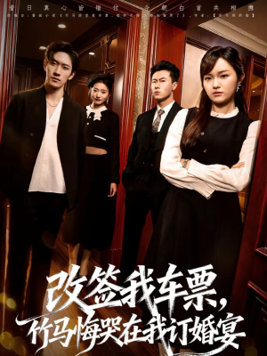 改签我车票，竹马悔哭在我订婚宴（81集）短剧全剧免费合集