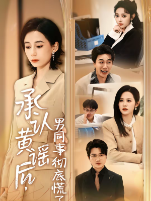 承认黄谣后，男同事彻底慌了（40集）短剧终极大结局合集