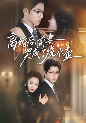 离婚后，前妻哭成了烧水壶（60集）短剧全剧免费合集