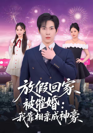 放假回家被催婚：我靠相亲成神豪（80集）短剧限免全集任你点