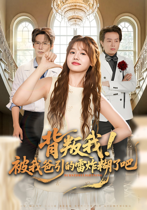 背叛我！被我爸引的雷炸糊了吧（73集）短剧合集导演剪辑版