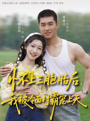 怀上三胞胎后，我被冷面村霸宠上天（72集）短剧限免全集任你点