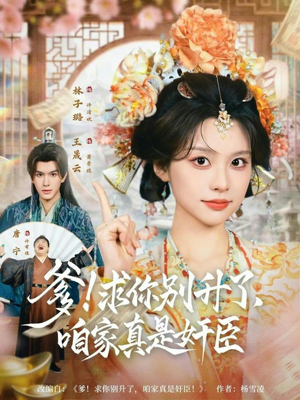 爹！求你别升了，咱家真是奸臣（67集）短剧大结局全集解锁