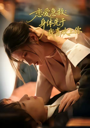 恋爱急救：身体先于我喜欢上你（60集）短剧全集解锁零收费