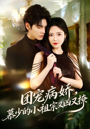 团宠病娇，慕少的小祖宗又凶又撩（80集）短剧合集杜比音效版