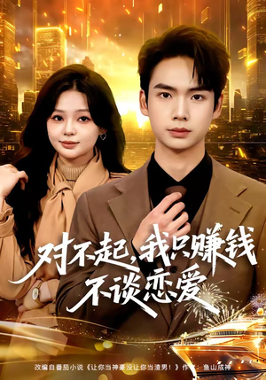 对不起，我只赚钱不谈恋爱（81集）短剧全集解锁零收费