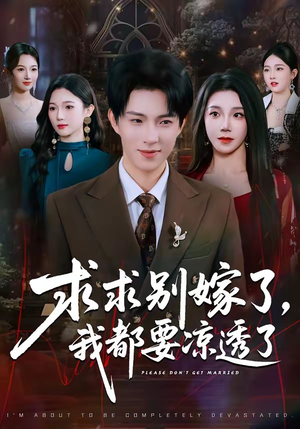 求求别嫁了，我都要凉透了（77集）短剧全集连看不停歇