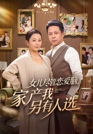 女儿尽管恋爱脑，家产我另有人选（55集）短剧合集通宵追更版