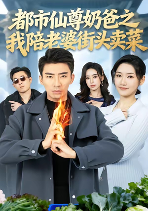 都市仙尊奶爸之我陪老婆街头卖菜（70集）短剧全系列永久免费