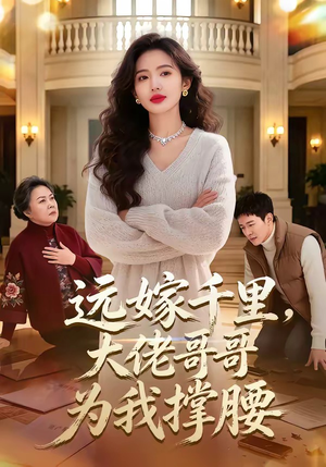 远嫁千里，大佬哥哥为我撑腰（51集）短剧全集解锁零收费