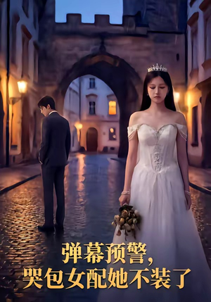 弹幕预警，哭包女配她不装了（52集）短剧最终章免费合集