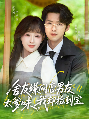 舍友嫌网恋男友太爹味，我却捡到宝（50集）短剧终极大放送合集