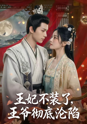 王妃不装了，王爷彻底沦陷（53集）短剧全集幕后花絮版