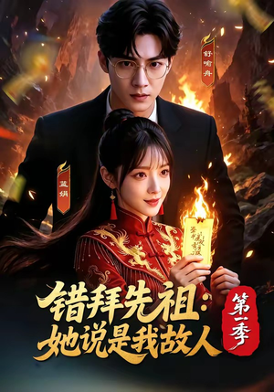 错拜先祖：她说是我故人第一季（56集）短剧全系列永久免费