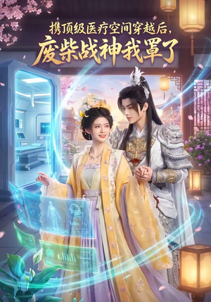 携顶级医疗空间穿越后，废柴战神我罩了（82集）短剧全集秒播无卡顿