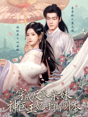 穿成反派亲妹，神医王妃手撕剧本（73集）短剧全系列永久免费