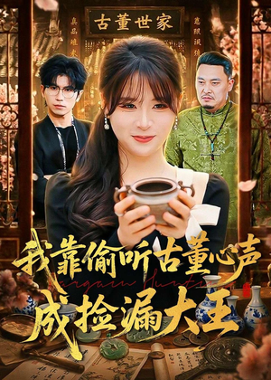 我靠偷听古董心声成捡漏大王（76集）短剧超清全集在线看