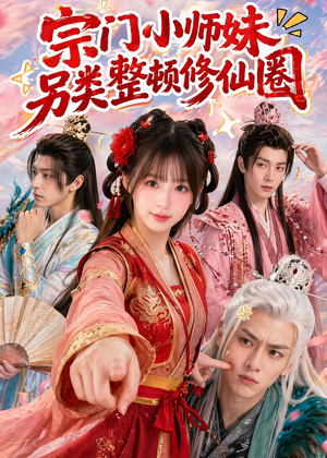 宗门小师妹另类整顿修仙圈（56集）短剧全季限免大放送