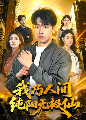 我乃人间纯阳无极仙（100集）短剧大结局全集解锁