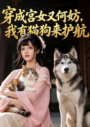 穿成宫女又何妨，我有猫狗来护航（63集）短剧高分全集在线刷