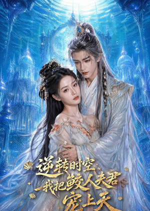 逆转时空，我把鲛人夫君宠上天（75集）短剧精选全集无广告