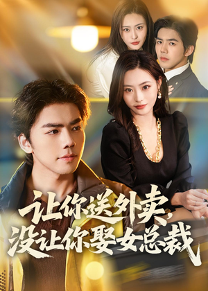 让你送外卖,没让你娶女总裁(80集) 让你送外卖,没让你娶女总裁(80集)短剧全剧终限免合集
