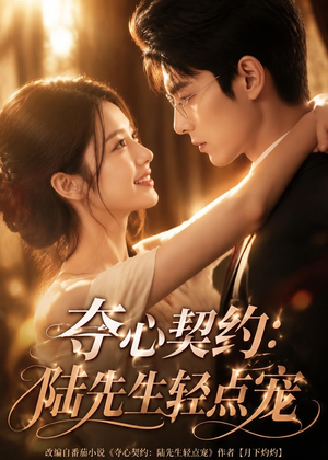 夺心契约_陆先生轻点宠（81集）短剧大结局超前点映