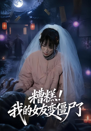 糟糕!我的女友变僵尸了!(58集) 糟糕!我的女友变僵尸了!(58集)短剧全集幕后花絮版