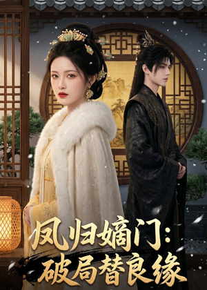 凤归嫡门：破局替良缘（53集）短剧全集畅看无门槛