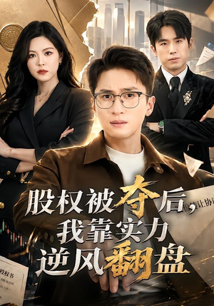 股权被夺后，我靠实力逆风翻盘（60集）短剧合集4K修复版