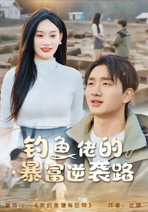 钓鱼佬的暴富逆袭路（80集）短剧全集畅看无门槛