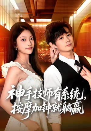 神手技师有系统，按摩加钟就躺赢（80集）短剧大结局限免特辑