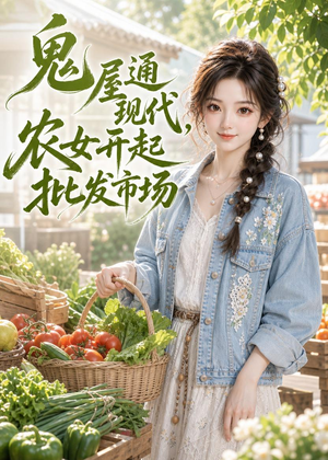 鬼屋通现代，农女开起批发市场（98集）短剧全集秒播无卡顿