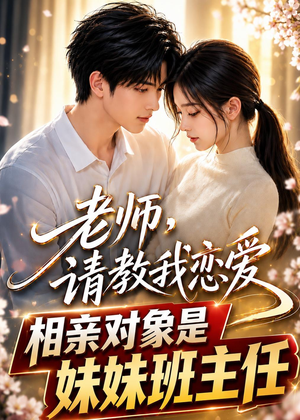 老师，请教我恋爱：相亲对象是妹妹班主任（62集）短剧全集特惠限时看
