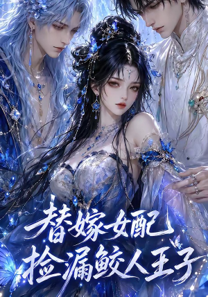 替嫁女配捡漏鲛人王子（60集）短剧热映全集免费刷