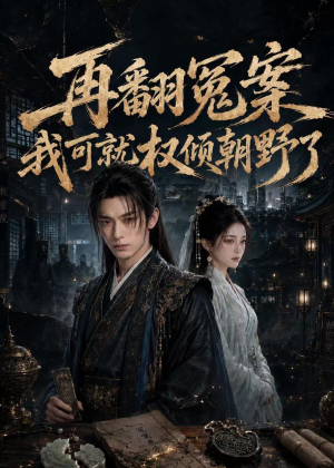 再翻冤案我可就权倾朝野了（76集）短剧全剧终限免合集