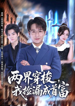 两界穿梭,我捡漏成首富(80集) 两界穿梭,我捡漏成首富(80集)短剧全集无删完整版