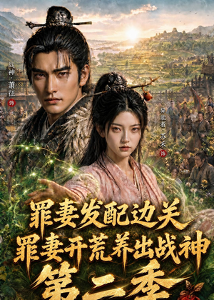 罪妻发配边关，罪妻开荒养出战神第二季（130集）短剧全集特惠限时看