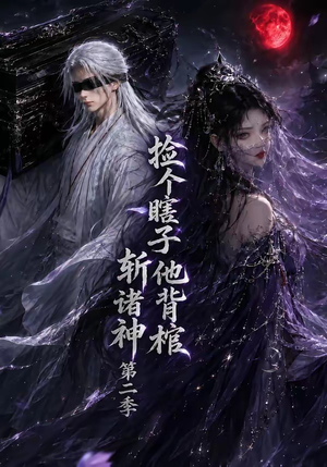 捡个瞎子他背棺斩诸神第二季（107集）短剧大结局全集特惠