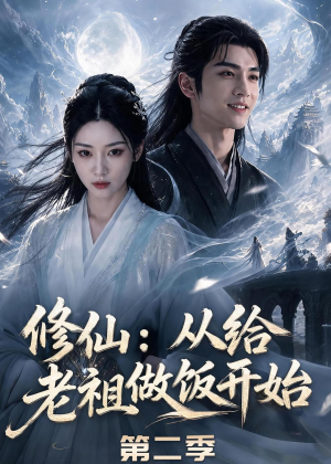 修仙：从给老祖做饭开始第二季（57集）短剧大结局限免特辑