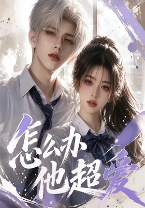 怎么办他超爱（39集）短剧全集VR沉浸版