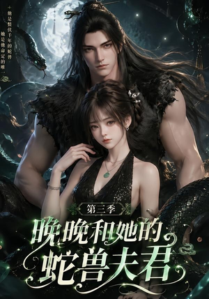 晚晚和她的蛇兽夫君第三季（60集）短剧全剧终高清放送