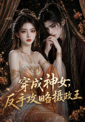 穿成神女，反手攻略摄政王（23集）短剧全集高清完整版