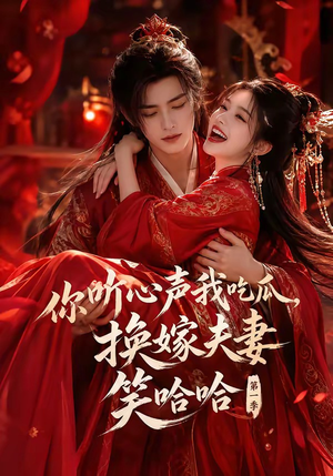 你听心声我吃瓜，换嫁夫妻笑哈哈第一季（60集）短剧收官全集限免看