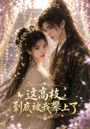 这高枝，到底被我攀上了（24集）短剧终篇全集限免看