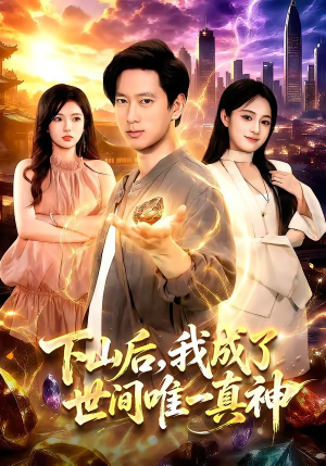 下山后，我成了世间唯一真神（101集）短剧合集导演剪辑版