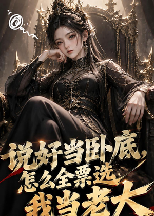 说好当卧底,怎么全票选我当老大(50集) 说好当卧底,怎么全票选我当老大(50集)短剧最终章免费合集