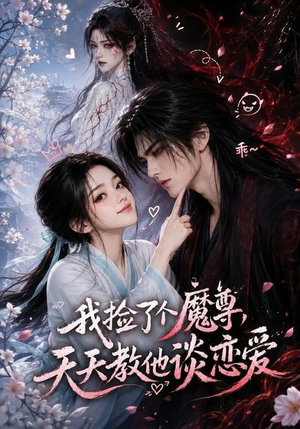 我捡了个魔尊，天天教他谈恋爱（15集）短剧全剧免费合集