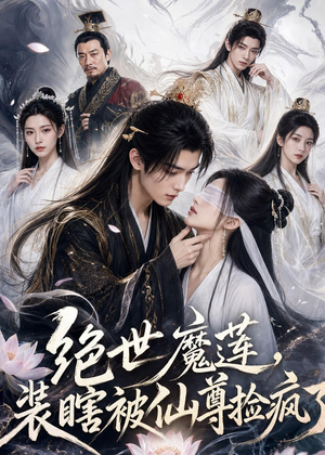 绝世魔莲,装瞎被仙尊捡疯了(33集) 绝世魔莲,装瞎被仙尊捡疯了(33集)短剧合集导演剪辑版
